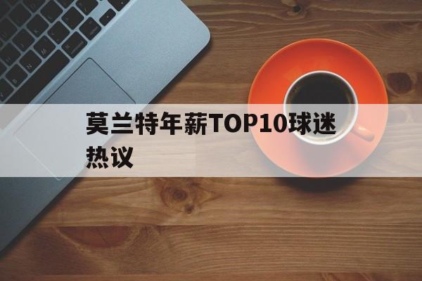莫兰特年薪TOP10球迷热议的简单介绍|熊猫体育入口